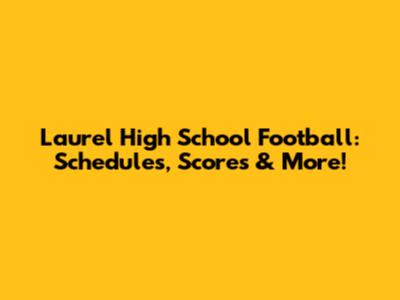 Laurel High School Football: Schedules, Scores & More!