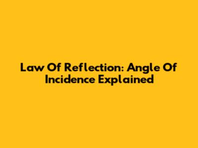 Law Of Reflection: Angle Of Incidence Explained