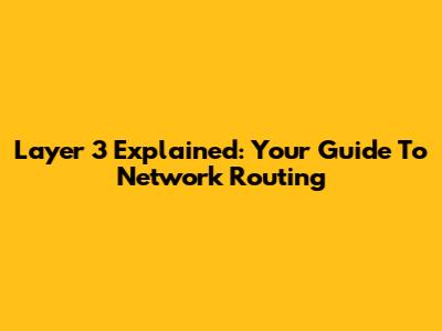 Layer 3 Explained: Your Guide To Network Routing