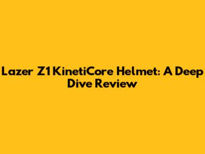 Lazer Z1 KinetiCore Helmet: A Deep Dive Review