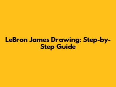LeBron James Drawing: Step-by-Step Guide