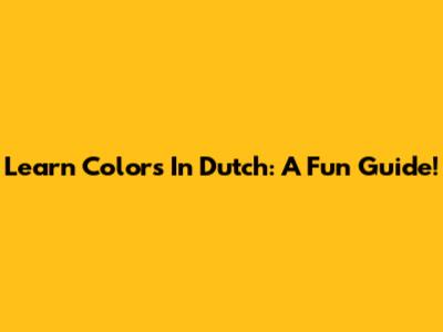 Learn Colors In Dutch: A Fun Guide!