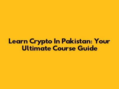 Learn Crypto In Pakistan: Your Ultimate Course Guide