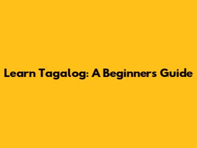 Learn Tagalog: A Beginner's Guide