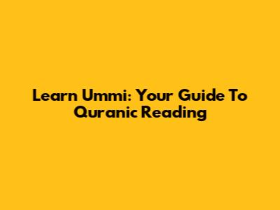 Learn Ummi: Your Guide To Quranic Reading