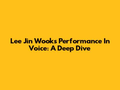 Lee Jin Wook's Performance In Voice: A Deep Dive