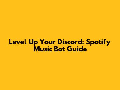 Level Up Your Discord: Spotify Music Bot Guide