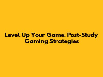 Level Up Your Game: Post-Study Gaming Strategies