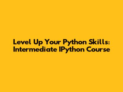 Level Up Your Python Skills: Intermediate IPython Course