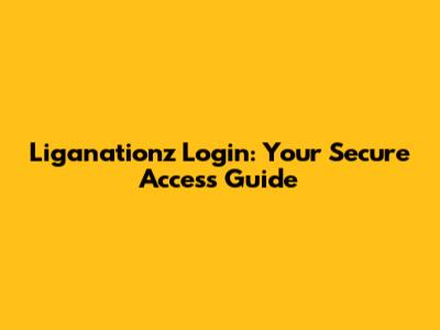 Liganationz Login: Your Secure Access Guide