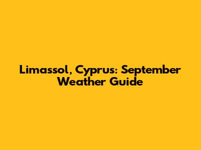 Limassol, Cyprus: September Weather Guide