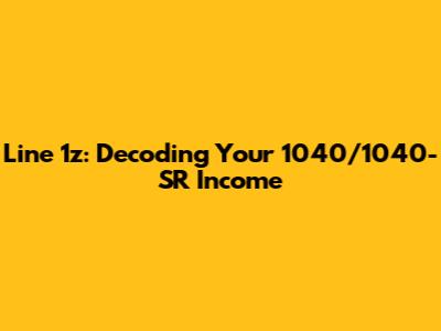 Line 1z: Decoding Your 1040/1040-SR Income