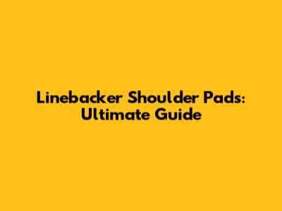 Linebacker Shoulder Pads: Ultimate Guide