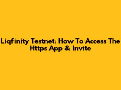 Liqfinity Testnet: How To Access The Https App & Invite