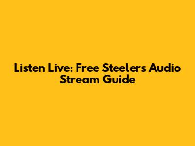 Listen Live: Free Steelers Audio Stream Guide
