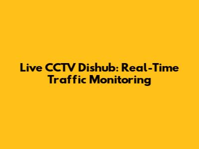 Live CCTV Dishub: Real-Time Traffic Monitoring