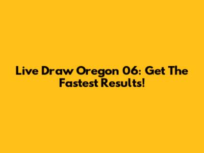 Live Draw Oregon 06: Get The Fastest Results!