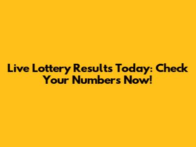 Live Lottery Results Today: Check Your Numbers Now!