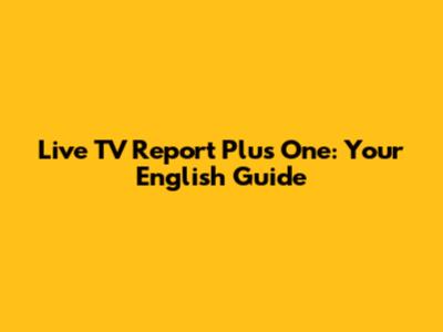Live TV Report Plus One: Your English Guide