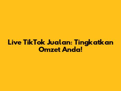 Live TikTok Jualan: Tingkatkan Omzet Anda!