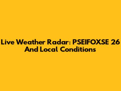 Live Weather Radar: PSEIFOXSE 26 And Local Conditions