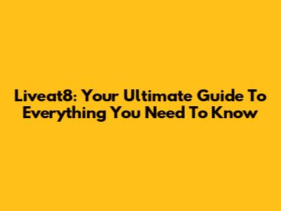 Liveat8: Your Ultimate Guide To Everything You Need To Know