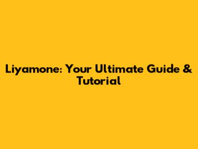 Liyamone: Your Ultimate Guide & Tutorial