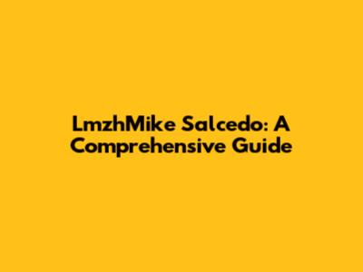LmzhMike Salcedo: A Comprehensive Guide