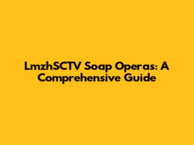 LmzhSCTV Soap Operas: A Comprehensive Guide
