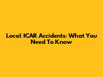Local ICAR Accidents: What You Need To Know