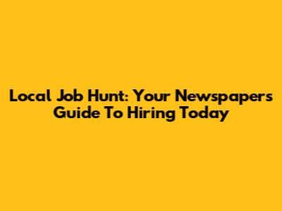 Local Job Hunt: Your Newspaper's Guide To Hiring Today