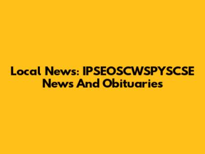 Local News: IPSEOSCWSPYSCSE News And Obituaries