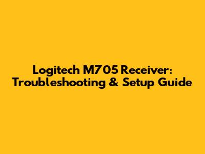 Logitech M705 Receiver: Troubleshooting & Setup Guide