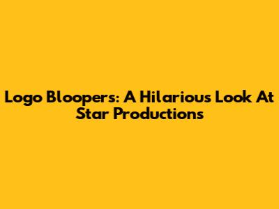 Logo Bloopers: A Hilarious Look At Star Productions