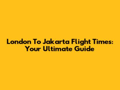 London To Jakarta Flight Times: Your Ultimate Guide