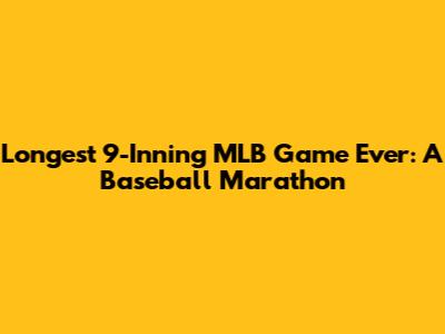 Longest 9-Inning MLB Game Ever: A Baseball Marathon