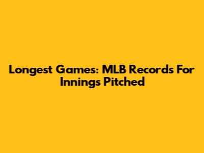 Longest Games: MLB Records For Innings Pitched