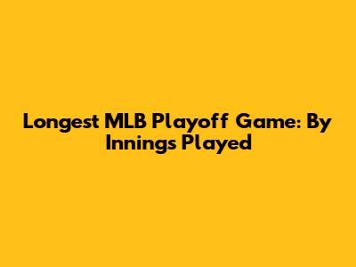 Longest MLB Playoff Game: By Innings Played