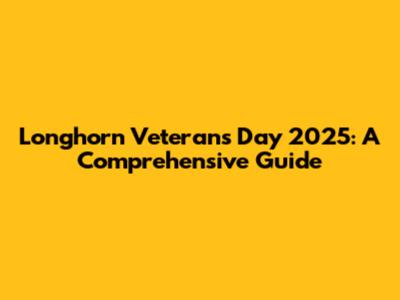 Longhorn Veterans Day 2025: A Comprehensive Guide