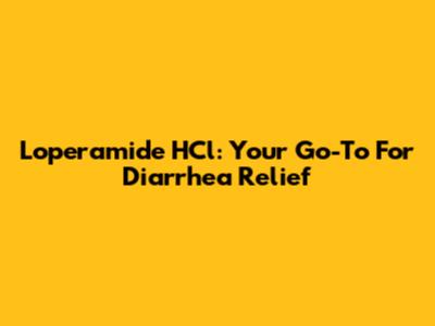 Loperamide HCl: Your Go-To For Diarrhea Relief
