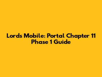 Lords Mobile: Portal Chapter 11 Phase 1 Guide