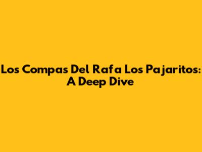 Los Compas Del Rafa Los Pajaritos: A Deep Dive