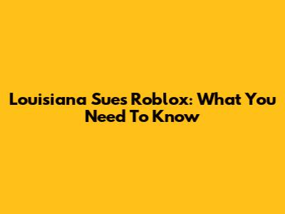 Louisiana Sues Roblox: What You Need To Know