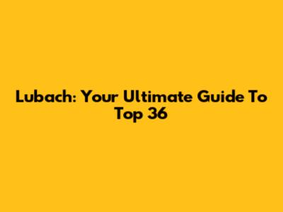 Lubach: Your Ultimate Guide To Top 36