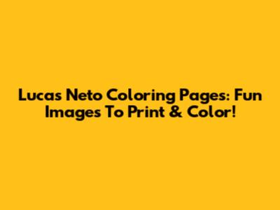 Lucas Neto Coloring Pages: Fun Images To Print & Color!