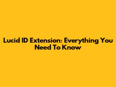 Lucid ID Extension: Everything You Need To Know