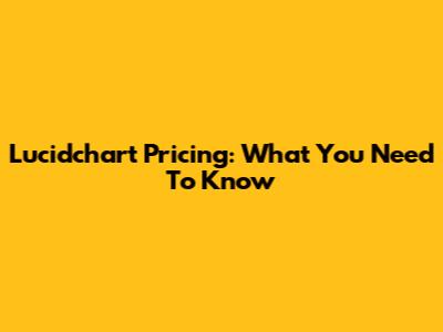 Lucidchart Pricing: What You Need To Know