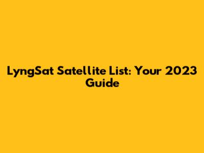 LyngSat Satellite List: Your 2023 Guide