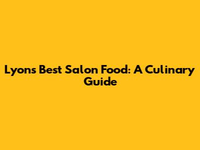 Lyon's Best Salon Food: A Culinary Guide