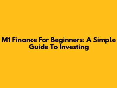 M1 Finance For Beginners: A Simple Guide To Investing